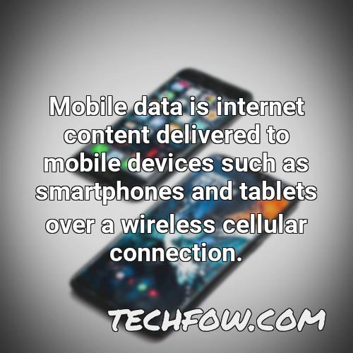 mobile data is internet content delivered to mobile devices such as smartphones and tablets over a wireless cellular connection