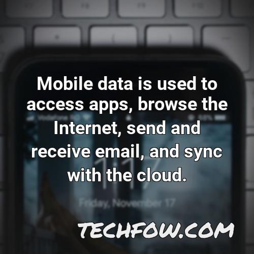mobile data is used to access apps browse the internet send and receive email and sync with the cloud