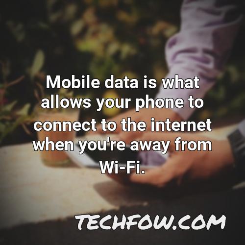 mobile data is what allows your phone to connect to the internet when you re away from wi fi