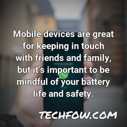 mobile devices are great for keeping in touch with friends and family but it s important to be mindful of your battery life and safety
