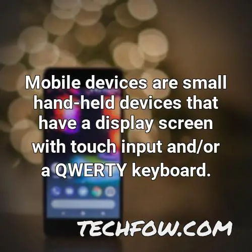 mobile devices are small hand held devices that have a display screen with touch input and or a qwerty keyboard