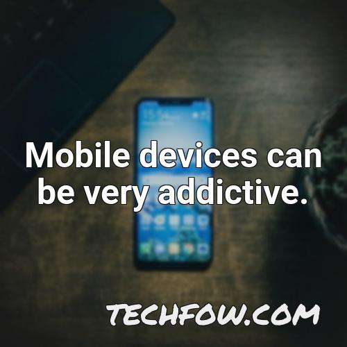 mobile devices can be very addictive