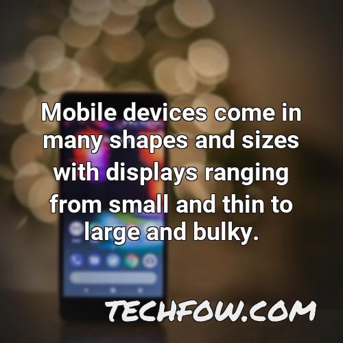 mobile devices come in many shapes and sizes with displays ranging from small and thin to large and bulky