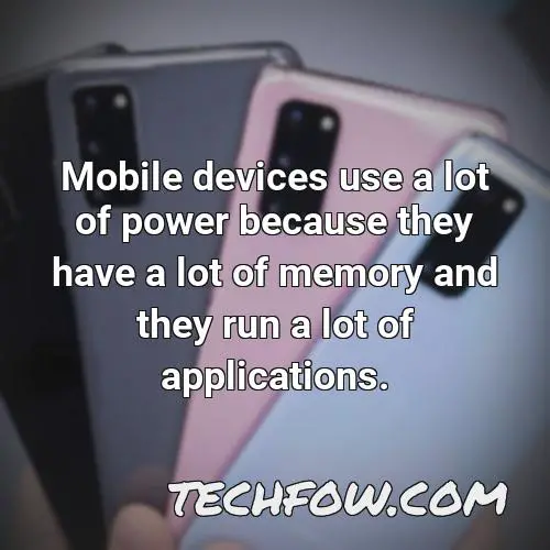 mobile devices use a lot of power because they have a lot of memory and they run a lot of applications