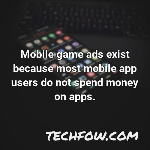 mobile game ads exist because most mobile app users do not spend money on apps