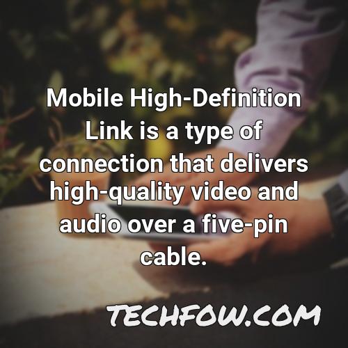 mobile high definition link is a type of connection that delivers high quality video and audio over a five pin cable