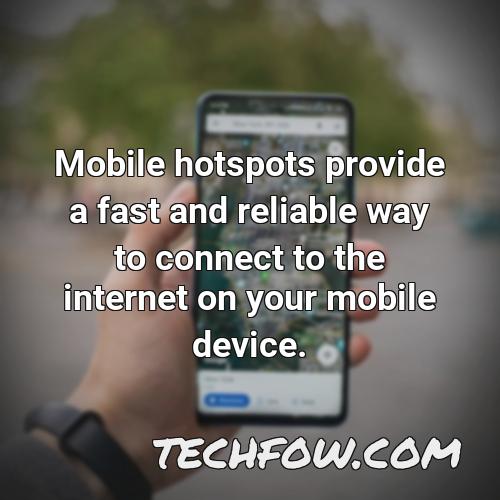 mobile hotspots provide a fast and reliable way to connect to the internet on your mobile device