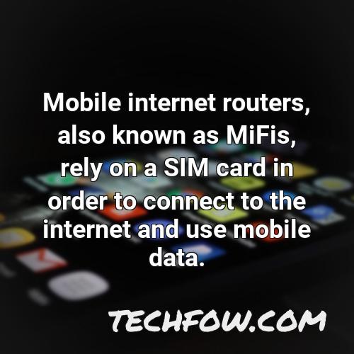 mobile internet routers also known as mifis rely on a sim card in order to connect to the internet and use mobile data