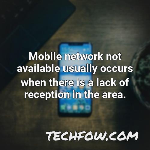 mobile network not available usually occurs when there is a lack of reception in the area