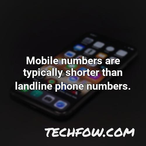 mobile numbers are typically shorter than landline phone numbers