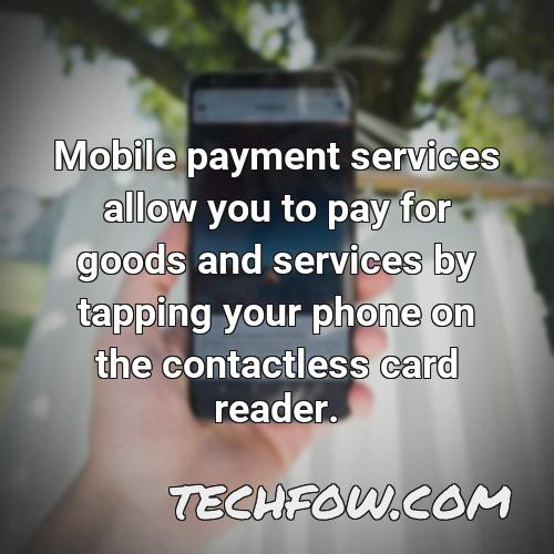 mobile payment services allow you to pay for goods and services by tapping your phone on the contactless card reader 2