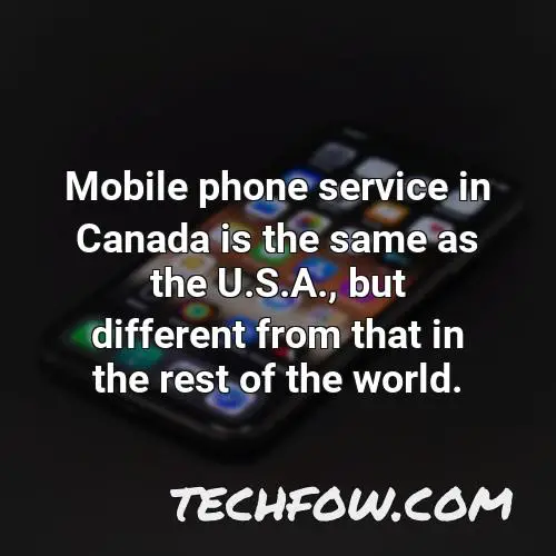 mobile phone service in canada is the same as the u s a but different from that in the rest of the world