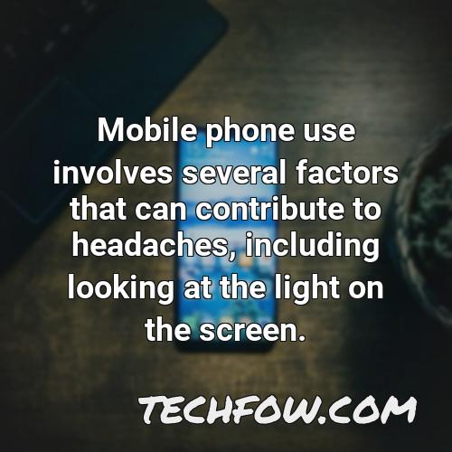 mobile phone use involves several factors that can contribute to headaches including looking at the light on the screen