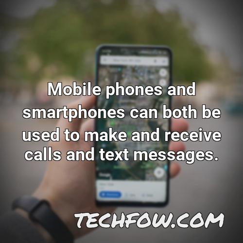 mobile phones and smartphones can both be used to make and receive calls and text messages