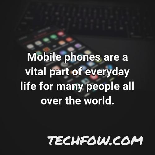 mobile phones are a vital part of everyday life for many people all over the world