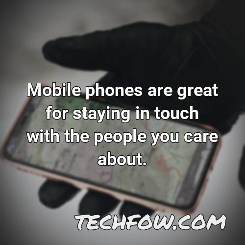 mobile phones are great for staying in touch with the people you care about