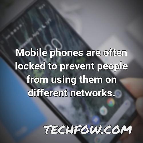 mobile phones are often locked to prevent people from using them on different networks