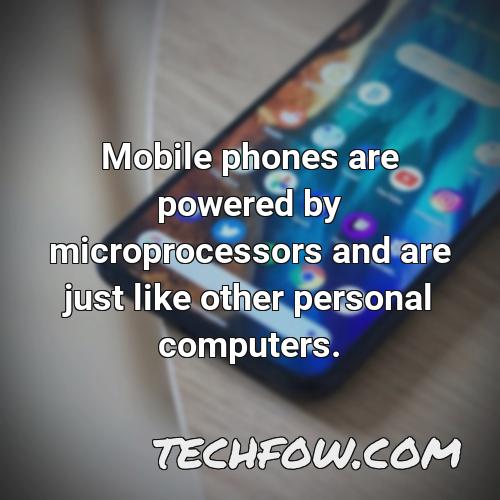 mobile phones are powered by microprocessors and are just like other personal computers