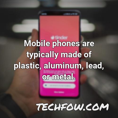 mobile phones are typically made of plastic aluminum lead or metal