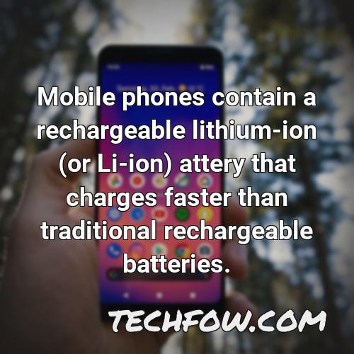 mobile phones contain a rechargeable lithium ion or li ion attery that charges faster than traditional rechargeable batteries