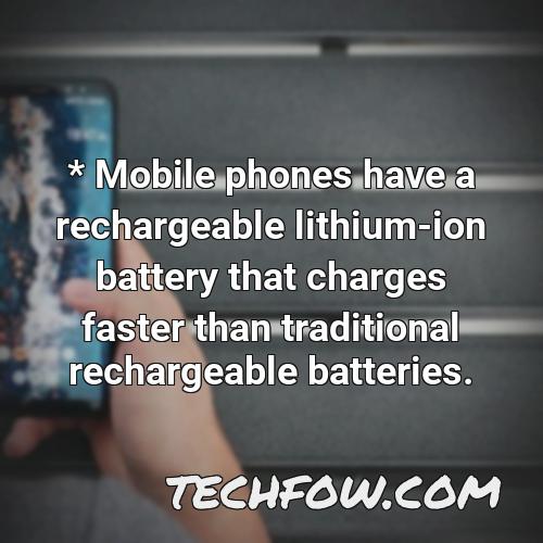 mobile phones have a rechargeable lithium ion battery that charges faster than traditional rechargeable batteries 1