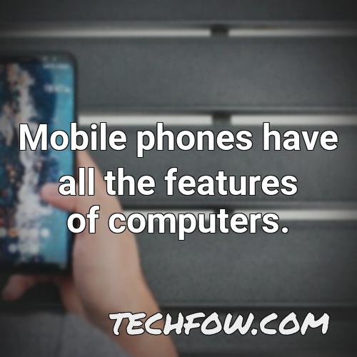 mobile phones have all the features of computers