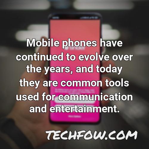 mobile phones have continued to evolve over the years and today they are common tools used for communication and entertainment