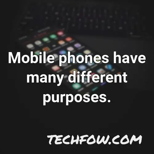 mobile phones have many different purposes