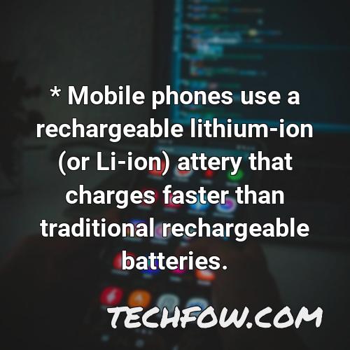 mobile phones use a rechargeable lithium ion or li ion attery that charges faster than traditional rechargeable batteries