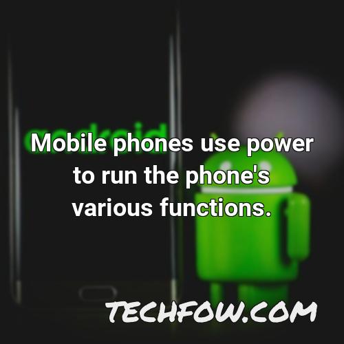 mobile phones use power to run the phone s various functions