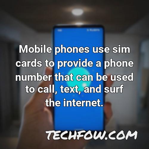 mobile phones use sim cards to provide a phone number that can be used to call text and surf the internet