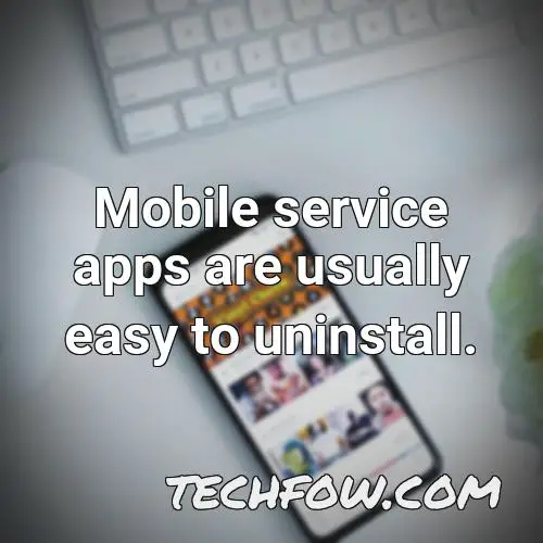 mobile service apps are usually easy to uninstall