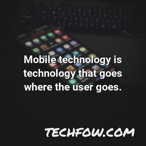 mobile technology is technology that goes where the user goes