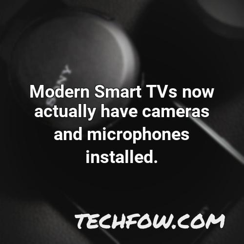 modern smart tvs now actually have cameras and microphones installed