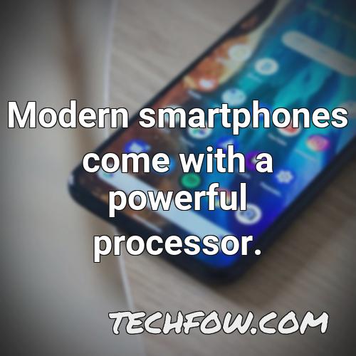 modern smartphones come with a powerful processor