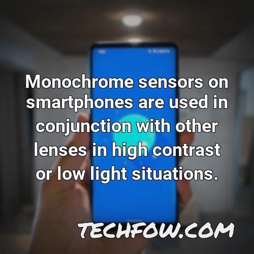 monochrome sensors on smartphones are used in conjunction with other lenses in high contrast or low light situations