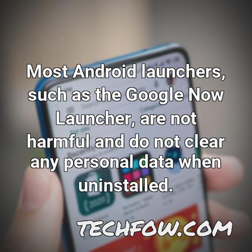 most android launchers such as the google now launcher are not harmful and do not clear any personal data when uninstalled