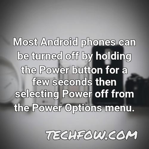 most android phones can be turned off by holding the power button for a few seconds then selecting power off from the power options menu 1