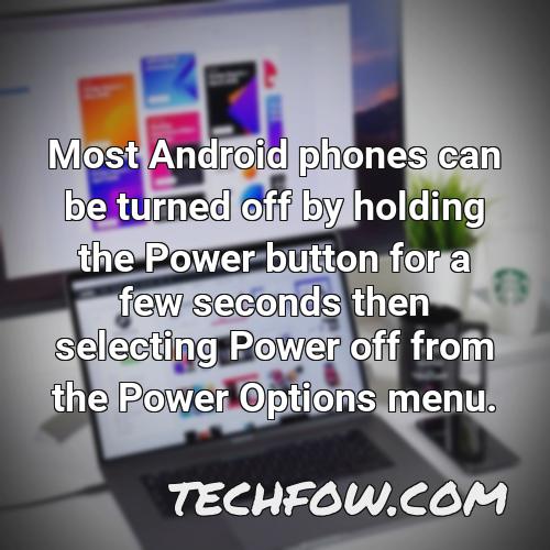 most android phones can be turned off by holding the power button for a few seconds then selecting power off from the power options menu