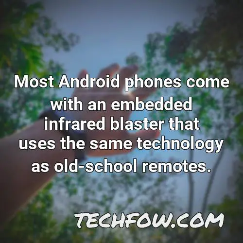 most android phones come with an embedded infrared blaster that uses the same technology as old school remotes