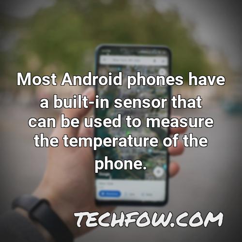 most android phones have a built in sensor that can be used to measure the temperature of the phone