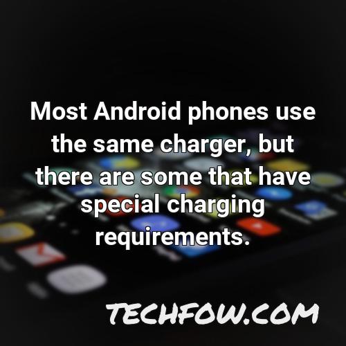 most android phones use the same charger but there are some that have special charging requirements