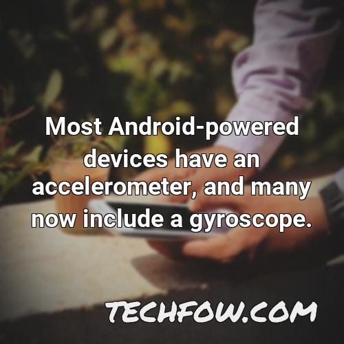 most android powered devices have an accelerometer and many now include a gyroscope
