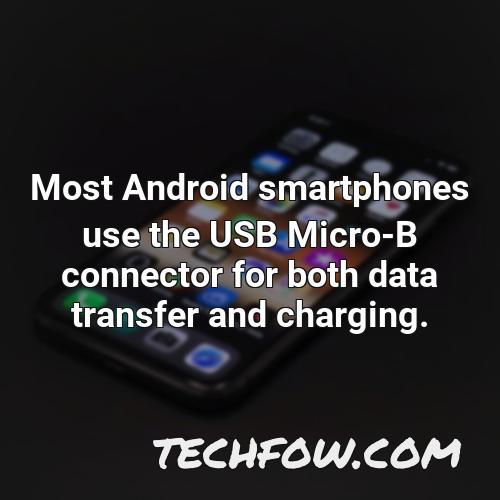 most android smartphones use the usb micro b connector for both data transfer and charging