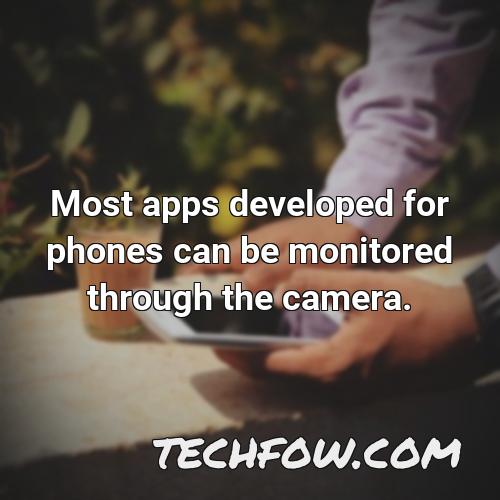 most apps developed for phones can be monitored through the camera