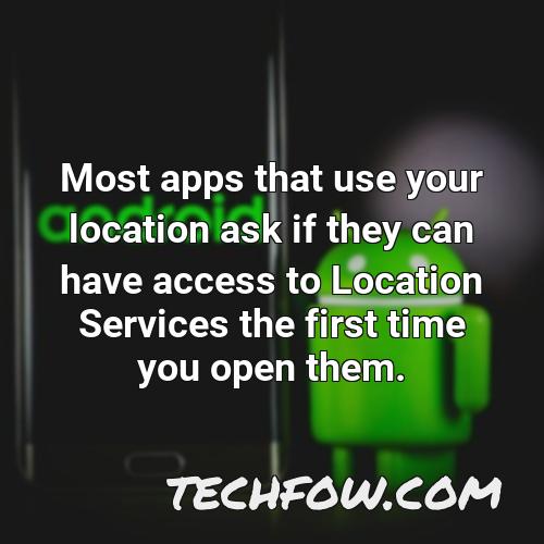 most apps that use your location ask if they can have access to location services the first time you open them