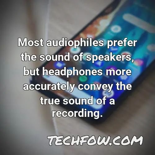 most audiophiles prefer the sound of speakers but headphones more accurately convey the true sound of a recording