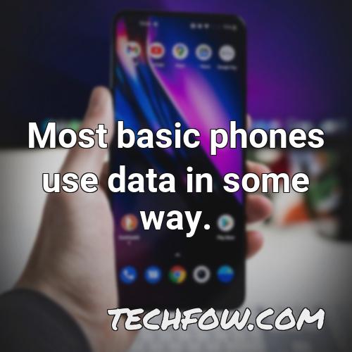 most basic phones use data in some way