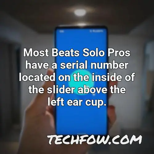 most beats solo pros have a serial number located on the inside of the slider above the left ear cup