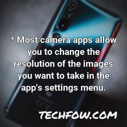 most camera apps allow you to change the resolution of the images you want to take in the app s settings menu